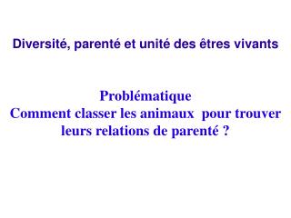 Diversité, parenté et unité des êtres vivants Problématique