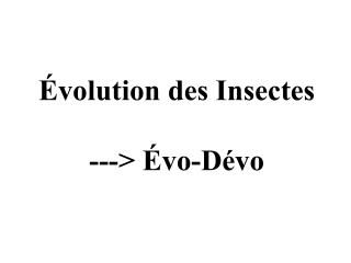 Évolution des Insectes ---&gt; Évo-Dévo