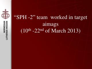 “ SPH -2” team worked in target aimags (10 th -22 nd of March 2013)