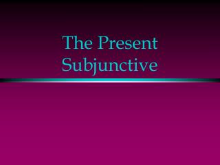 The Present Subjunctive