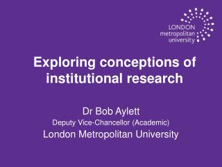 Dr Bob Aylett Deputy Vice-Chancellor (Academic) London Metropolitan University