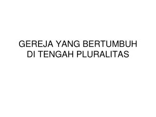 GEREJA YANG BERTUMBUH DI TENGAH PLURALITAS