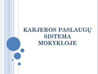 KARJEROS PASLAUGŲ SISTEMA MOKYKLOJE