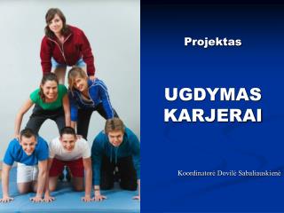 Projektas UGDYMAS KARJERAI Koordinator ė Dovilė Sabaliauskienė