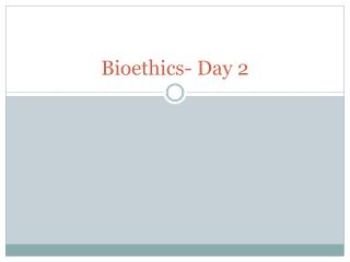 Bioethics- Day 2