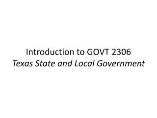 Introduction to GOVT 2306 Texas State and Local Government