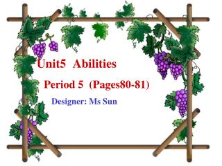 Unit5 Abilities Period 5 (Pages80-81) Designer: Ms Sun