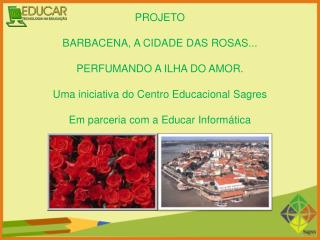 PROJETO BARBACENA, A CIDADE DAS ROSAS... PERFUMANDO A ILHA DO AMOR.