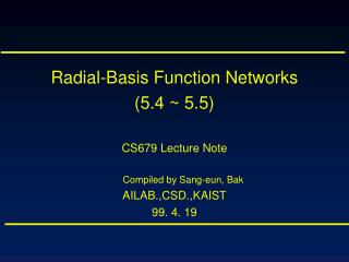 Radial-Basis Function Networks (5.4 ~ 5.5) CS679 Lecture Note Compiled by Sang-eun, Bak