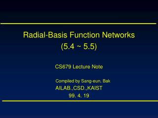 Radial-Basis Function Networks (5.4 ~ 5.5) CS679 Lecture Note Compiled by Sang-eun, Bak