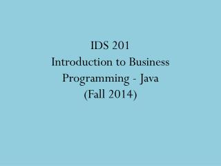 IDS 201 Introduction to Business Programming - Java (Fall 2014)