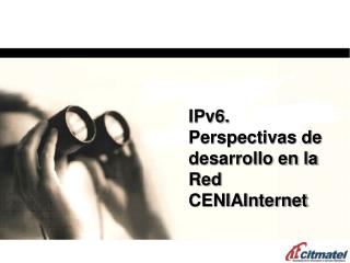 IPv6. Perspectivas de desarrollo en la Red CENIAInternet
