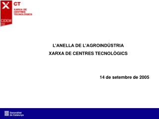 L’ANELLA DE L’AGROINDÚSTRIA XARXA DE CENTRES TECNOLÒGICS 14 de setembre de 2005