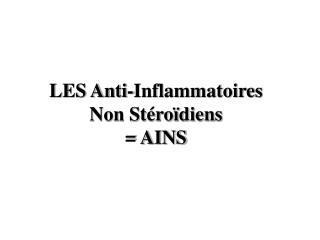 LES Anti-Inflammatoires Non Stéroïdiens = AINS