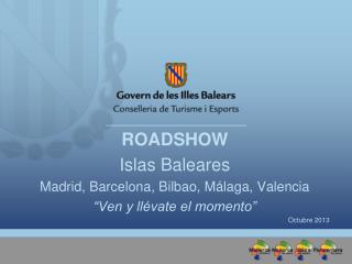 ROADSHOW Islas Baleares Madrid, Barcelona, Bilbao, Málaga, Valencia “Ven y llévate el momento”