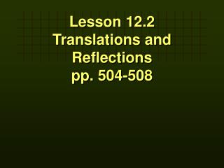 Lesson 12.2 Translations and Reflections pp. 504-508