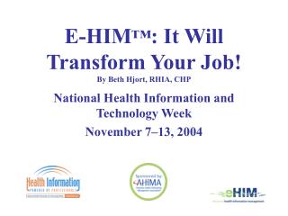 E-HIM ™ : It Will Transform Your Job! By Beth Hjort, RHIA, CHP