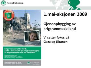 1.mai-aksjonen 2009 Gjenoppbygging av krigsrammede land Vi setter fokus på Gaza og Libanon