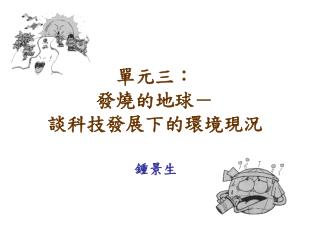 單元三： 發燒的地球－ 談科技發展下的環境現況