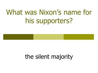 What was Nixon’s name for his supporters?