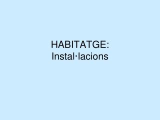 HABITATGE: Instal·lacions