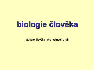 biologie člověka studuje člověka jako jedince i druh