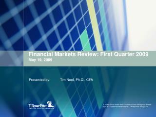 Financial Markets Review: First Quarter 2009 May 19 , 2009