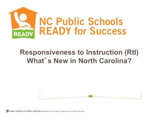 Responsiveness to Instruction (RtI) What ’ s New in North Carolina?