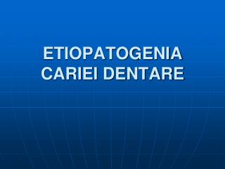 ETIOPATOGENIA CARIEI DENTARE