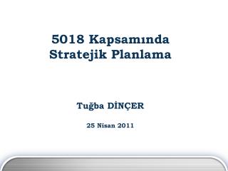 5018 Kapsamında Stratejik Planlama Tuğba DİNÇER 25 Nisan 2011