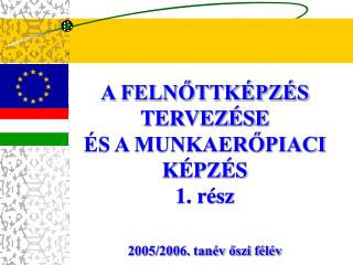 A FELNŐTTKÉPZÉS TERVEZÉSE ÉS A MUNKAERŐPIACI KÉPZÉS 1. rész 2005/2006. tanév őszi félév