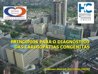 PRINCÍPIOS PARA O DIAGNÓSTICO DAS CARDIOPATIAS CONGÊNITAS Anderson Dietrich (R5) InCor-FMUSP