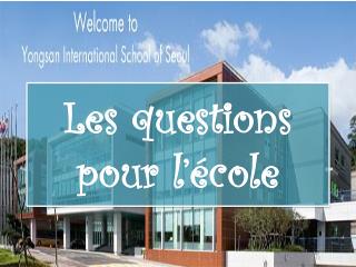 Les questions pour l’ école