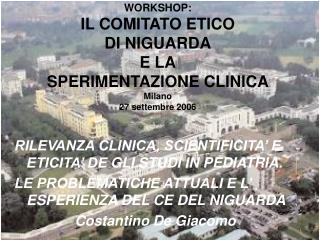 WORKSHOP: IL COMITATO ETICO DI NIGUARDA E LA SPERIMENTAZIONE CLINICA Milano 27 settembre 2006