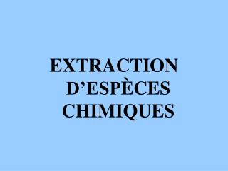 EXTRACTION D’ESP ÈCES CHIMIQUES