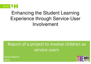 Report of a project to involve children as service users . Sheila Roberts 2014