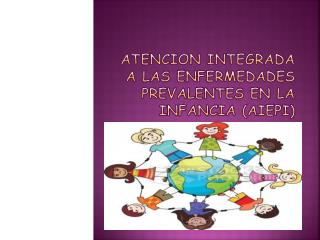 ATENCION INTEGRADA A LAS ENFERMEDADES PREVALENTES EN LA INFANCIA (AIEPI)