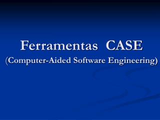 Ferramentas CASE ( Computer-Aided Software Engineering)