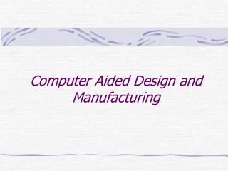 Computer Aided Design and Manufacturing