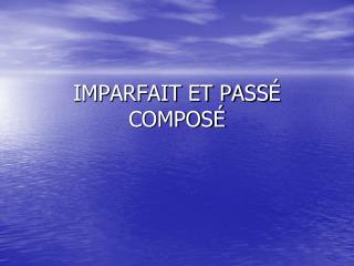 IMPARFAIT ET PASS É COMPOSÉ