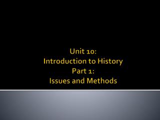 Unit 10: Introduction to History Part 1: Issues and Methods
