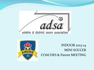 INDOOR 2013-14 MINI SOCCER COACHES &amp; Parent MEETING