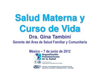 Salud Materna y Curso de Vida Dra. Gina Tambini Gerente del Área de Salud Familiar y Comunitaria
