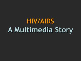 HIV/AIDS A Multimedia Story