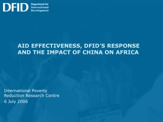 AID EFFECTIVENESS, DFID’S RESPONSE AND THE IMPACT OF CHINA ON AFRICA