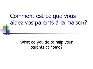 Comment est-ce que vous aidez vos parents à la maison ?