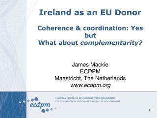 Ireland as an EU Donor Coherence &amp; coordination: Yes but What about complementarity?