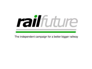 The independent campaign for a better bigger railway