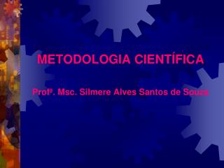 METODOLOGIA CIENTÍFICA Profª. Msc. Silmere Alves Santos de Souza