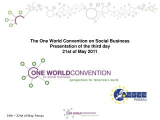 The One World Convention on Social Business Presentation of the third day 21st of May 2011